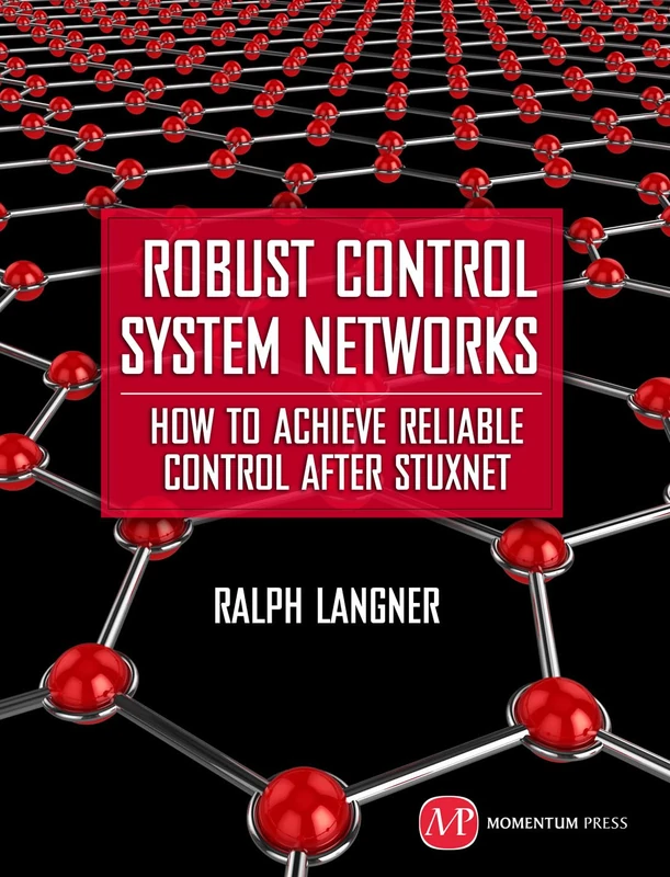 Robust Control System Networks: How to Achieve Reliable Control After Stuxnet (AGENCY/DISTRIBUTED)