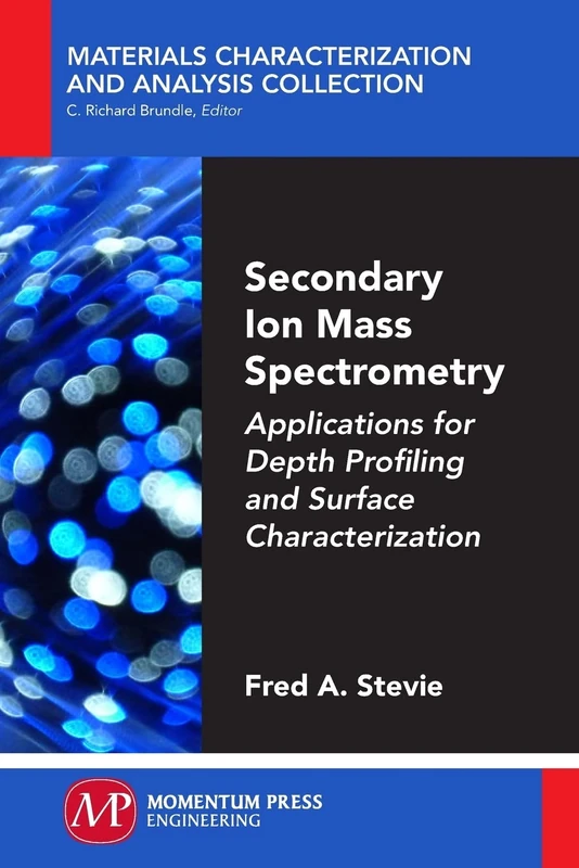 Secondary Ion Mass Spectrometry: Applications for Depth Profiling and Surface Characterization (Materials Characterization and Analysis Collection)
