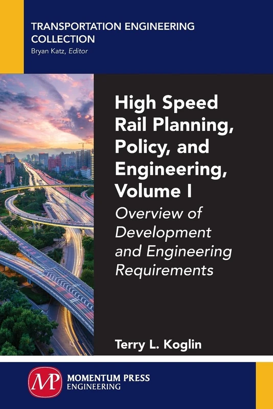 High Speed Rail Planning, Policy, and Engineering, Volume I: Overview of Development and Engineering Requirements (Transportation Engineering Collection)