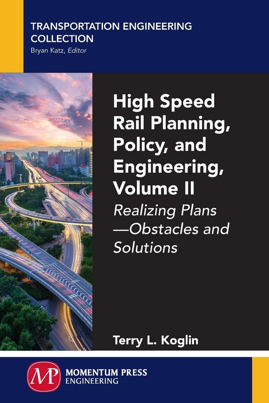 High Speed Rail Planning, Policy, and Engineering, Volume II: Realizing Plans - Obstacles and Solutions (Transportation Engineering Collection)