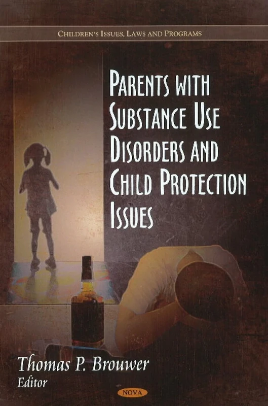 Parents with Substance Use Disorders & Child Protection Issues (Children's Issues, Laws and Programs: Social Issues, Justice and Status)