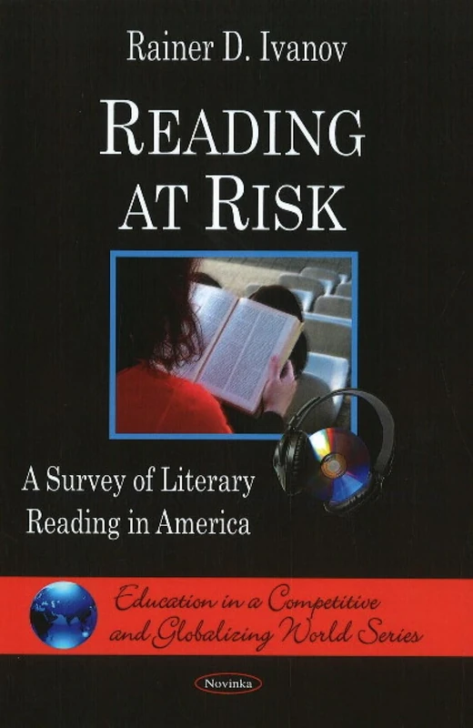 Reading at Risk: A Survey of Literary Reading in America (Education in a Competitive and Globalizing World Series)