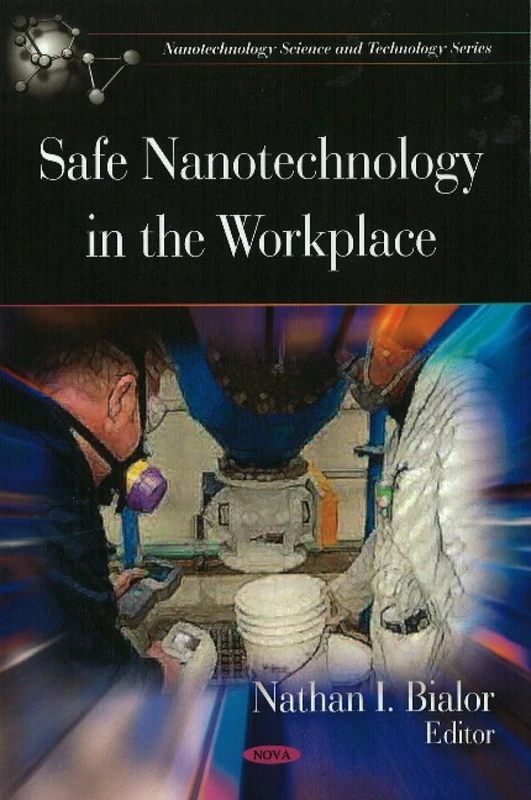 Safe Nanotechnology in the Workplace (Nanotechnology Science and Technology)