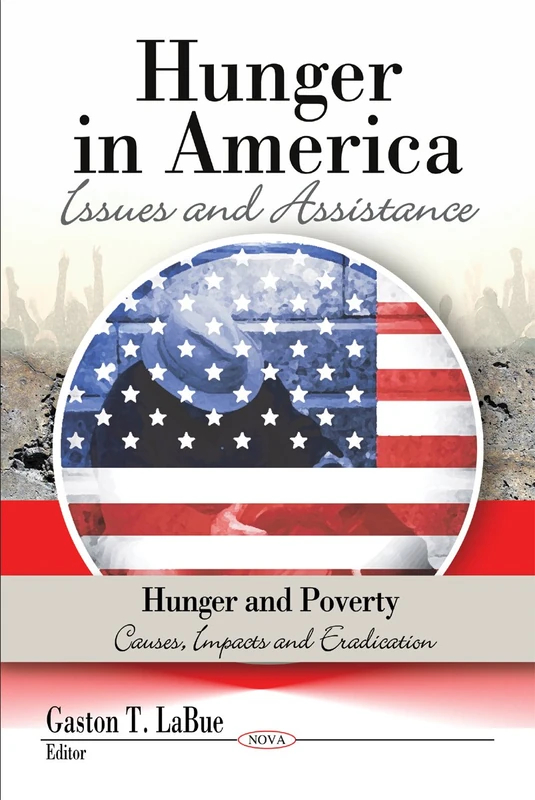 Hunger in America: Issues and Assistance (Hunger and Poverty: Causes, Impacts and Eradication)