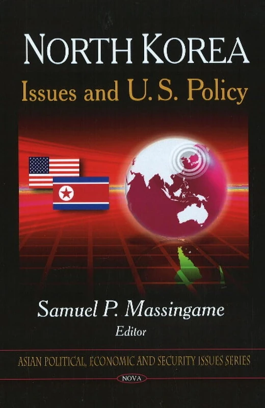 North Korea: Issues and U.S. Policy (Asian Political, Economic and Security Issues Series)