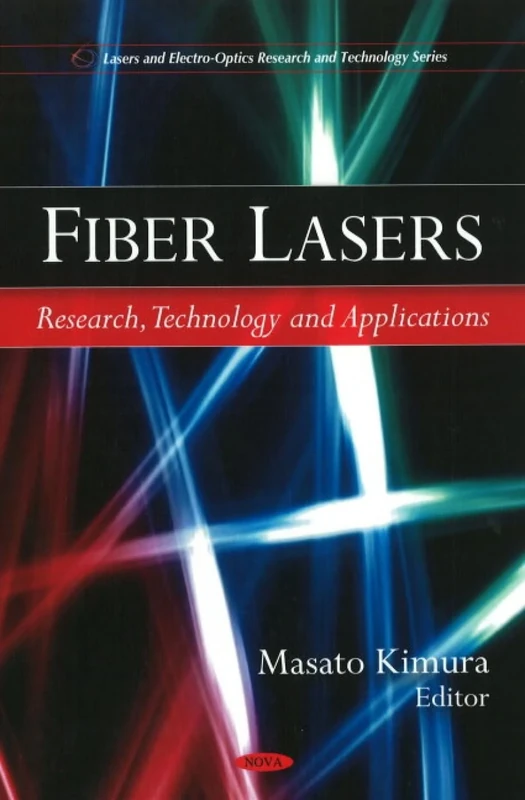 Fiber Lasers: Research, Technology and Applications (Lasers and Electro-Optics Research and Technology): Research, Technology & Applications