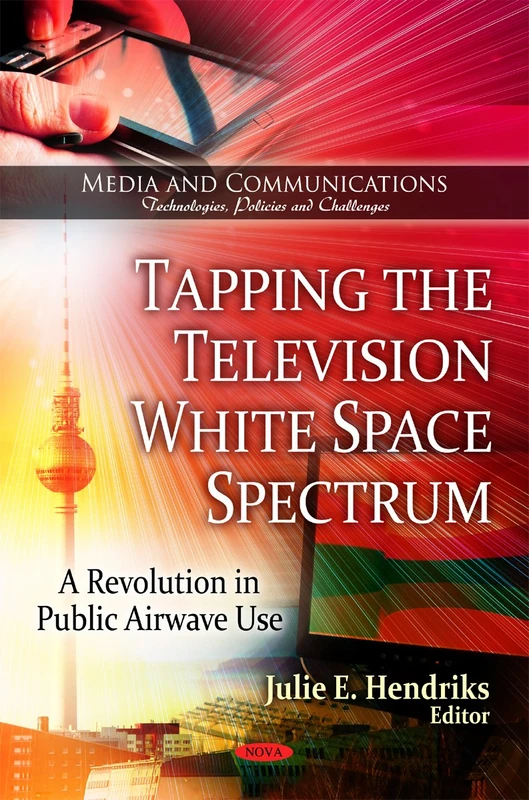 Tapping the Television White Space Spectrum: A Revolution in Public Airwave Use (Media and Communication- Technologies, Policies Adn Challenges)
