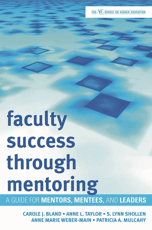 Faculty Success Through Mentoring: a Guide for Mentors, Mentees, and Leaders (The ACE Series on Higher Education)