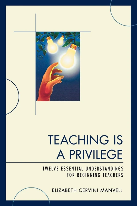 Teaching Is a Privilege: Twelve Essential Understandings for Beginning Teachers