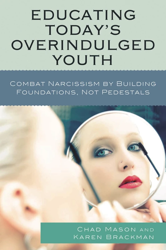 Educating Today's Overindulged Youth: Combat Narcissism by Building Foundations, Not Pedestals