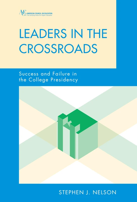 Leaders in the Crossroads: Success and Failure in the College Presidency (The ACE Series on Higher Education)