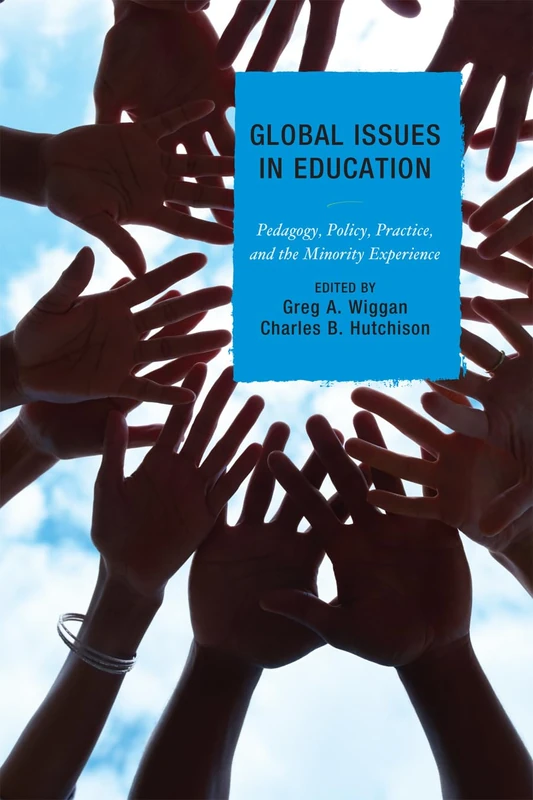 Global Issues in Education: Pedagogy, Policy, Practice, and the Minority Experience: Pedagogy, Policy, Practice and the Minority Experience