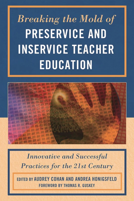 Breaking the Mold of Preservice and Inservice Teacher Education: Innovative and Successful Practices for the Twenty-first Century
