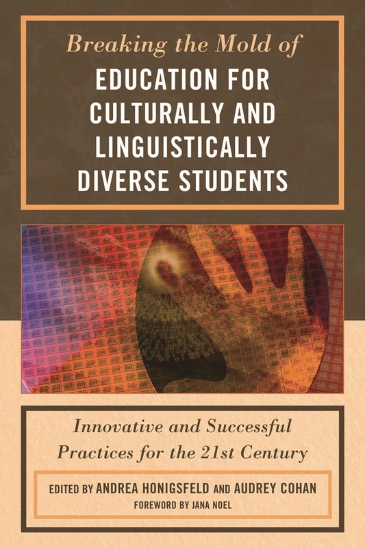 Breaking the Mold of Education for Culturally and Linguistically Diverse Students: Innovative and Successful Practices for the 21st Century