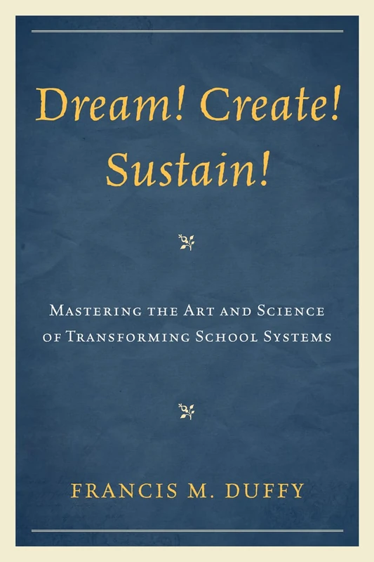 Dream, Create, Sustain: Mastering the Art and Science of Transforming School Systems (Leading Systemic School Improvement)