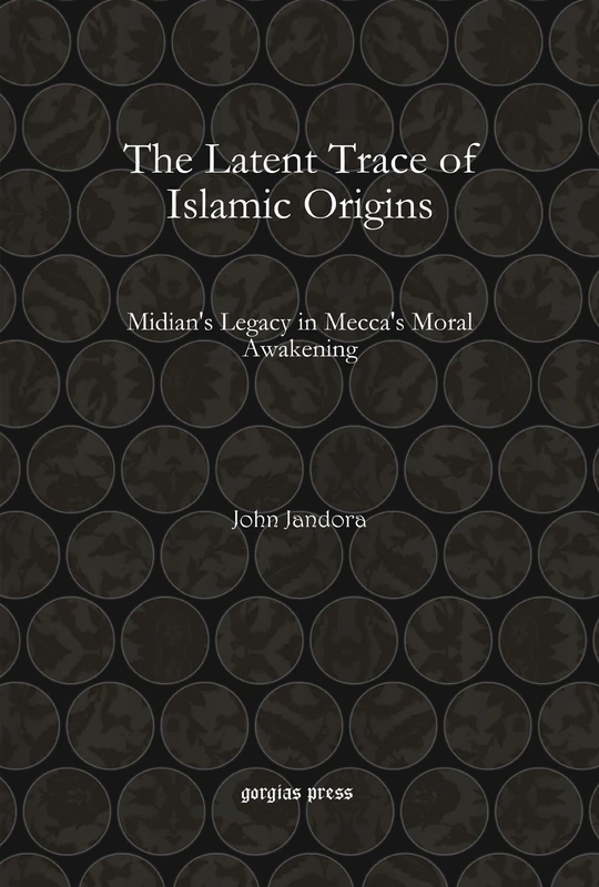 The Latent Trace of Islamic Origins: Midian’s Legacy in Mecca’s Moral Awakening