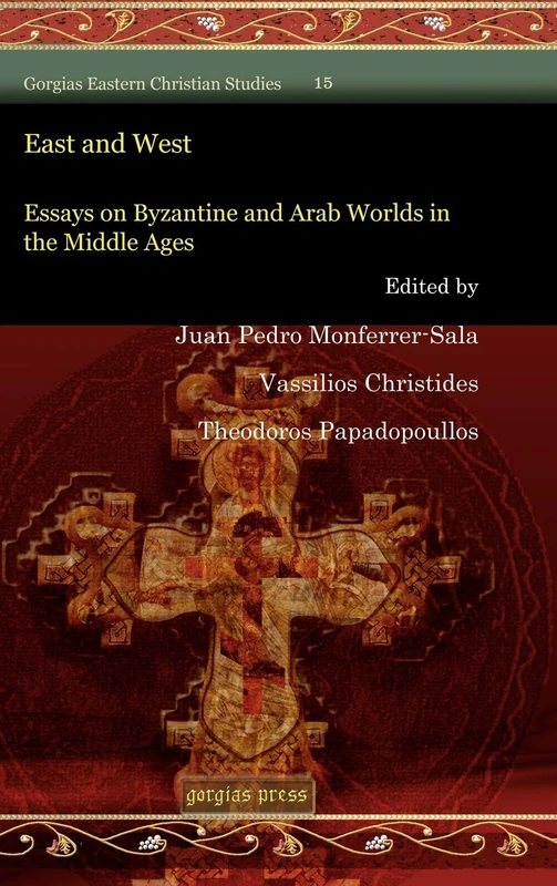East and West: Essays on Byzantine and Arab Worlds in the Middle Ages: 15 (Gorgias Eastern Christian Studies)