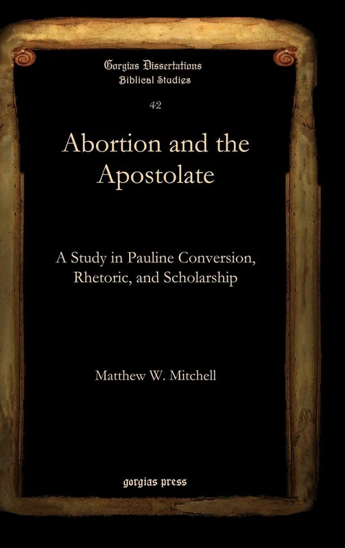 Abortion and the Apostolate: A Study in Pauline Conversion, Rhetoric, and Scholarship: 42 (Gorgias Biblical Studies) - Image 1