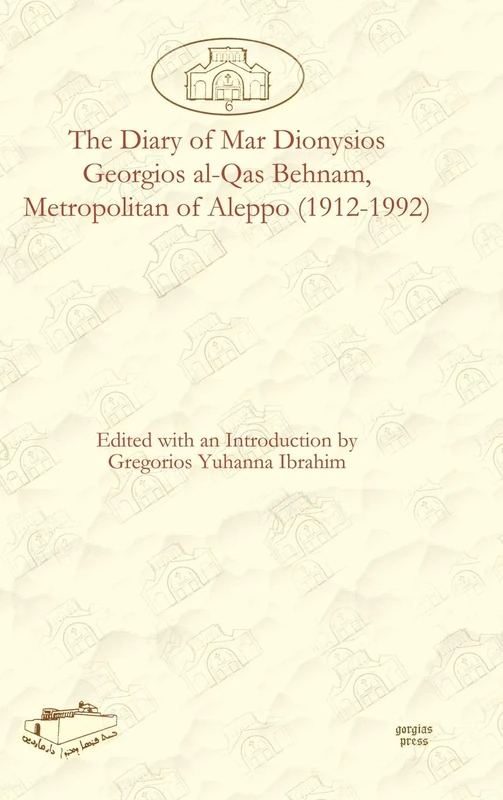 The Diary of Mar Dionysios Georgios al-Qas Behnam, Metropolitan of Aleppo (1912-1992): 6 (Dar Mardin: Christian Arabic and Syriac Studies from the Middle East)