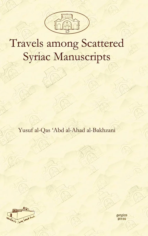 Travels among Scattered Syriac Manuscripts: 15 (Dar Mardin: Christian Arabic and Syriac Studies from the Middle East)