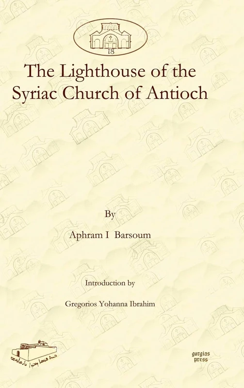 The Lighthouse of the Syriac Church of Antioch: 18 (Dar Mardin: Christian Arabic and Syriac Studies from the Middle East)