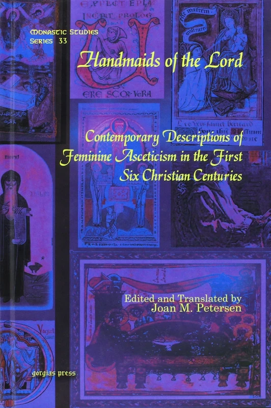 Handmaids of the Lord: Contemporary Descriptions of Feminine Asceticism in the First Six Christian Centuries: 33 (Monastic Studies Series)