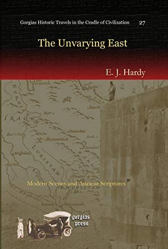 The Unvarying East: Modern Scenes and Ancient Scriptures: 27 (Kiraz Historic Travels Archive)