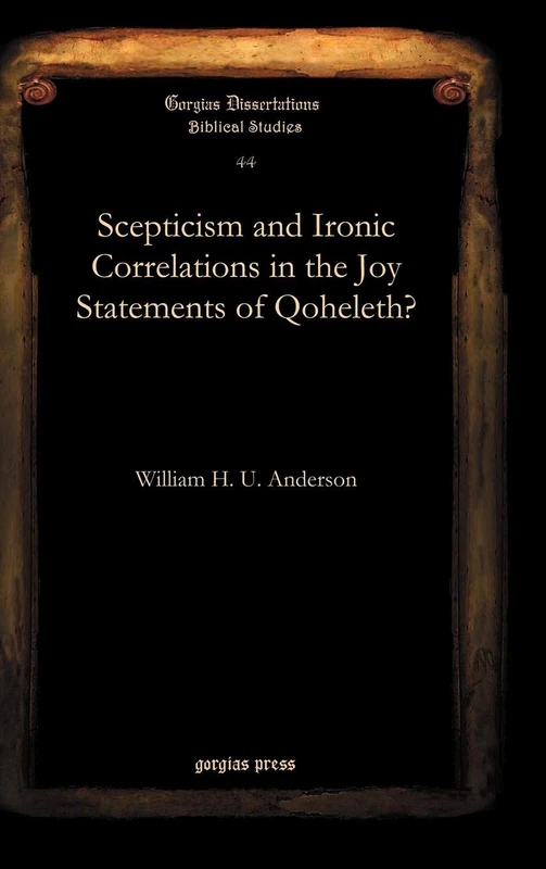 Scepticism and Ironic Correlations in the Joy Statements of Qoheleth?: 44 (Gorgias Biblical Studies)