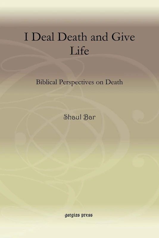 Gorgias Press - I Deal Death and Give Life: Biblical Perspectives