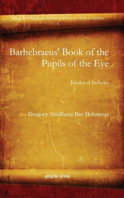 Barhebraeus' Book of the Pupils of the Eye: Ktobo d-boboto: 2 (Syriac and Garshuni Manuscripts from the Kiraz Collection)