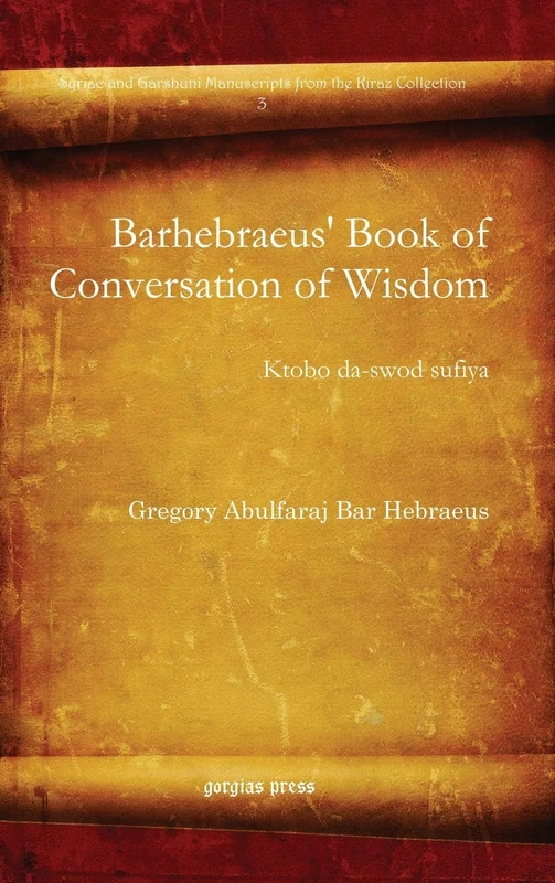 Barhebraeus' Book of Conversation of Wisdom: Ktobo da-swod sufiya: 3 (Syriac and Garshuni Manuscripts from the Kiraz Collection)
