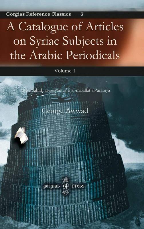A Catalogue of Articles on Syriac Subjects in the Arabic Periodicals (vol 1): Al-Mabāḥith al-suryānīya fī al-majallāt al-‘arabīya: 6 (Kiraz References Archive)