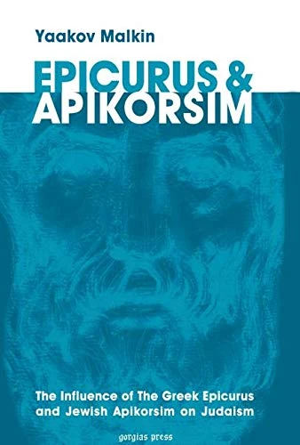 Epicurus & Apikorsim: The Influence of The Greek Epicurus and Jewish Apikorsim on Judaism