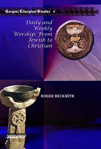 Daily and Weekly Worship: From Jewish to Christian: 6 (Kiraz Liturgical Studies)