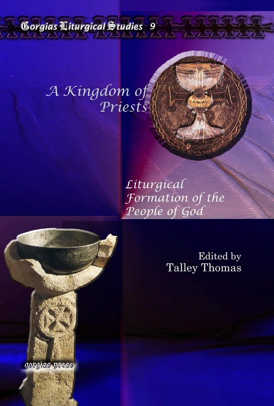 A Kingdom of Priests: Liturgical Formation of the People of God: 9 (Kiraz Liturgical Studies)