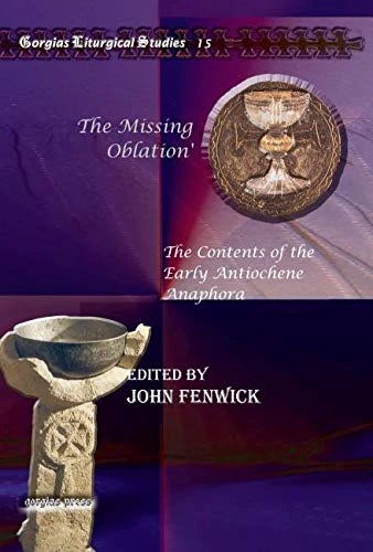 The Missing Oblation': The Contents of the Early Antiochene Anaphora: 15 (Kiraz Liturgical Studies)