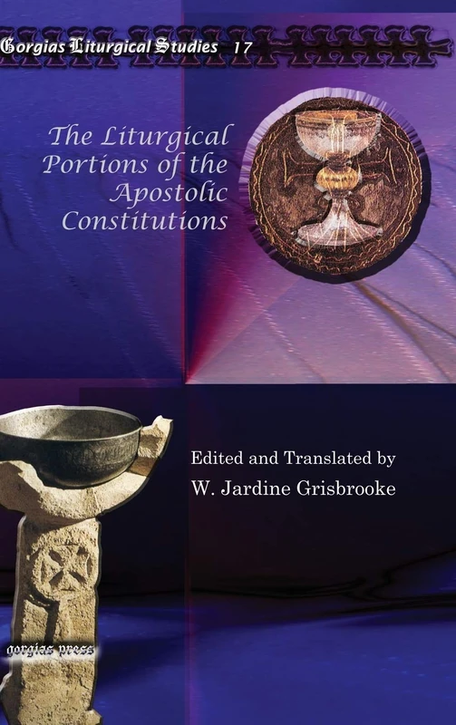 The Liturgical Portions of the Apostolic Constitutions: 17 (Kiraz Liturgical Studies)