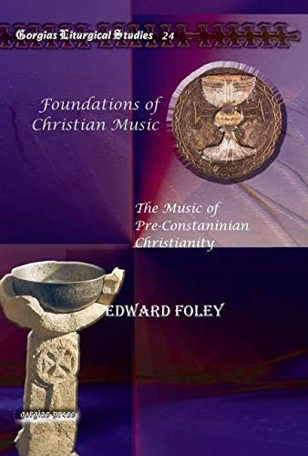 Foundations of Christian Music: The Music of Pre-Constaninian Christianity: 24 (Kiraz Liturgical Studies)
