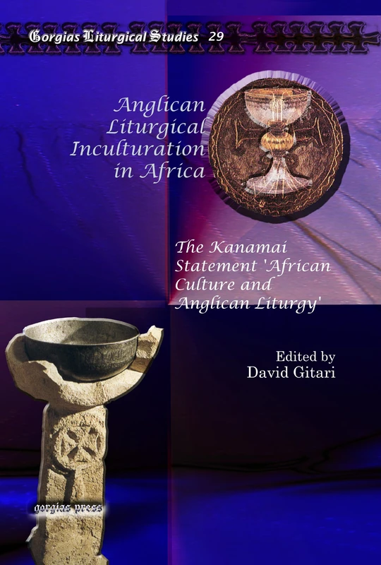 Anglican Liturgical Inculturation in Africa: The Kanamai Statement 'African Culture and Anglican Liturgy': 29 (Kiraz Liturgical Studies)