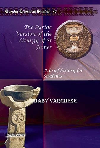 The Syriac Version of the Liturgy of St James: A brief history for Students: 47 (Kiraz Liturgical Studies)