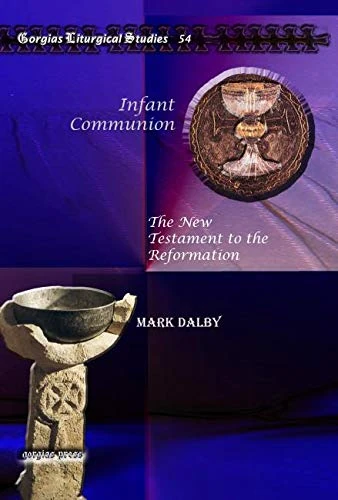Infant Communion: The New Testament to the Reformation: 54 (Kiraz Liturgical Studies)