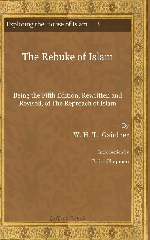 The Rebuke of Islam: Being the Fifth Edition, Rewritten and Revised, of The Reproach of Islam: 3 (Exploring the House of Islam: Perceptions of Islam in the Period of Western Ascendancy 1800-1945)