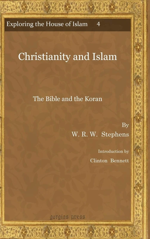 Christianity and Islam: The Bible and the Koran: 4 (Exploring the House of Islam: Perceptions of Islam in the Period of Western Ascendancy 1800-1945)