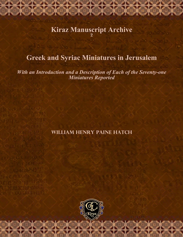 Greek and Syriac Miniatures in Jerusalem: With an Introduction and a Description of Each of the Seventy-one Miniatures Reported: 2 (Kiraz Manuscript Archive)