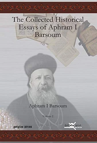 The Collected Historical Essays of Aphram I Barsoum (Vol 2): 9 (Publications of the Archdiocese of the Syriac Orthodox Church)