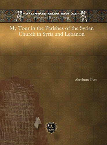 My Tour in the Parishes of the Syrian Church in Syria and Lebanon: 4 (Abrohom Nuro Library)