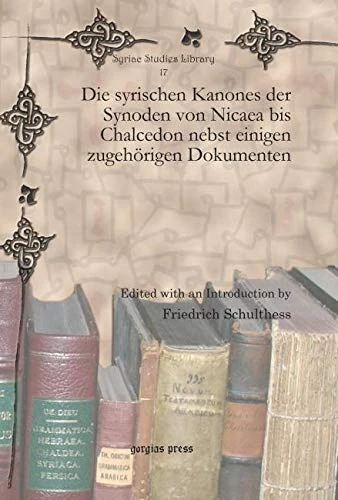 Die syrischen Kanones der Synoden von Nicaea bis Chalcedon nebst einigen zugehörigen Dokumenten: 17 (Syriac Studies Library)
