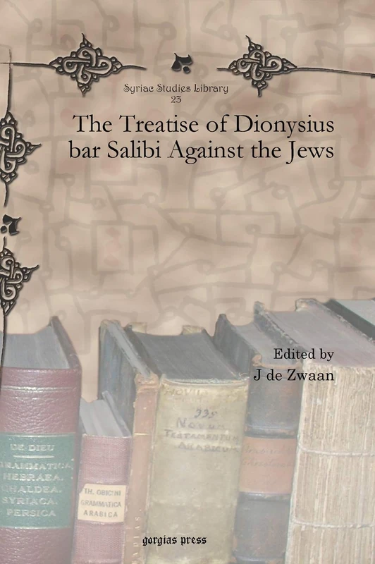 The Treatise of Dionysius bar Salibi Against the Jews: 23 (Syriac Studies Library)