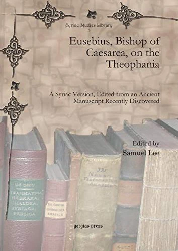 Eusebius, Bishop of Caesarea, on the Theophania: A Syriac Version, Edited from an Ancient Manuscript Recently Discovered: 5 (Syriac Studies Library)