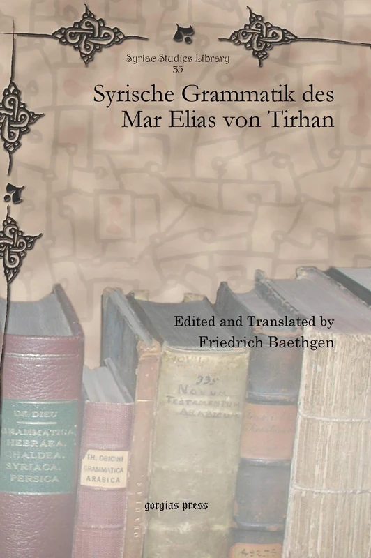 Syrische Grammatik des Mar Elias von Tirhan: 35 (Syriac Studies Library)